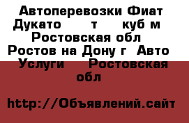 Автоперевозки Фиат Дукато  1,7 т  10 куб/м - Ростовская обл., Ростов-на-Дону г. Авто » Услуги   . Ростовская обл.